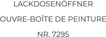 LACKDOSENÖFFNER OUVRE-BOÎTE DE PEINTURE NR. 7295