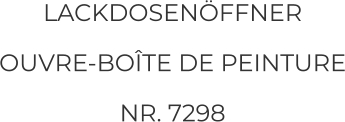 LACKDOSENÖFFNER OUVRE-BOÎTE DE PEINTURE NR. 7298